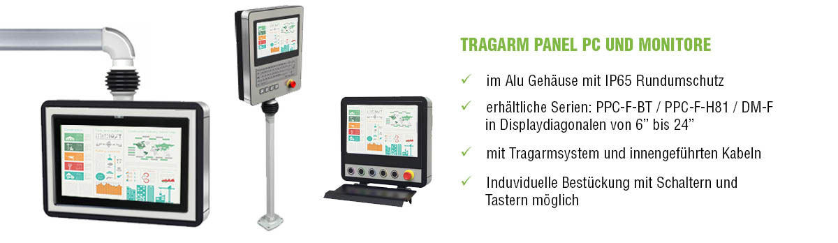 TRAGARM PANEL PC UND MONITORE im Alu Gehäuse mit IP65 Rundumschutz - erhältliche Serien: PPC-F-BT / PPC-F-H81 / DM-F in Displaydiagonalen von 6” bis 24” - mit Tragarmsystem und innengeführten Kabeln - Induviduelle Bestückung mit Schaltern und Tastern möglich